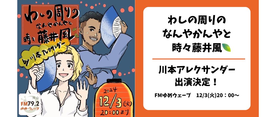 12/3(火)放送のラジオ『わしの周りとなんやかんやと時々藤井風』川本アレクサンダーが出演！