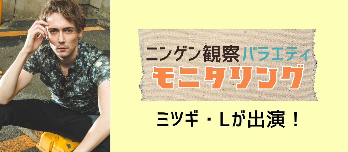 TBS「ニンゲン観察バラエティ モニタリング」にミツギ・L が出演！