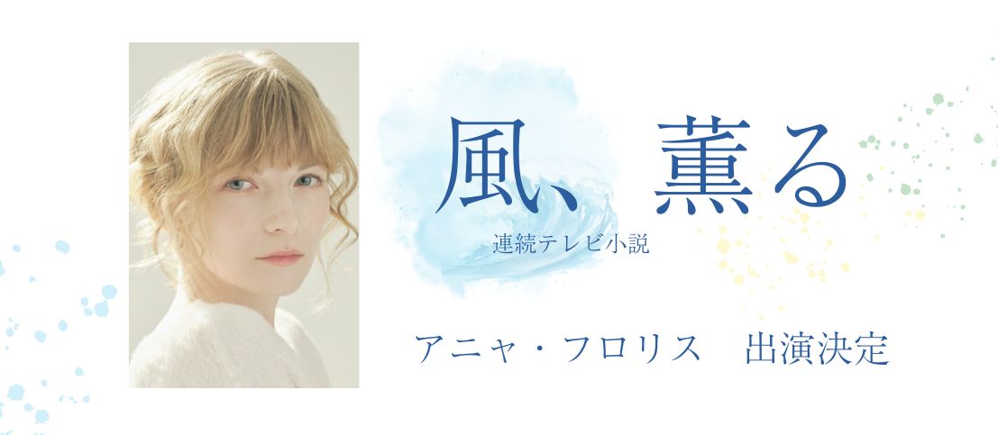 アニャ・フロリスが朝ドラ「風、薫る」に出演決定！