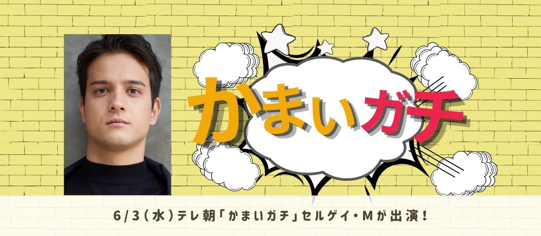 6/3（水）テレ朝「かまいガチ」セルゲイ・Mが出演！